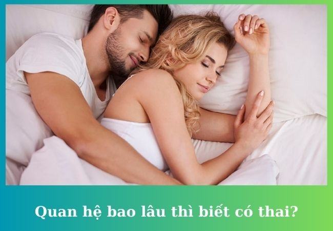 Sau quan hệ bao lâu thì có thai? quan-he-bao-lau-thi-biet-co-thai.jpg