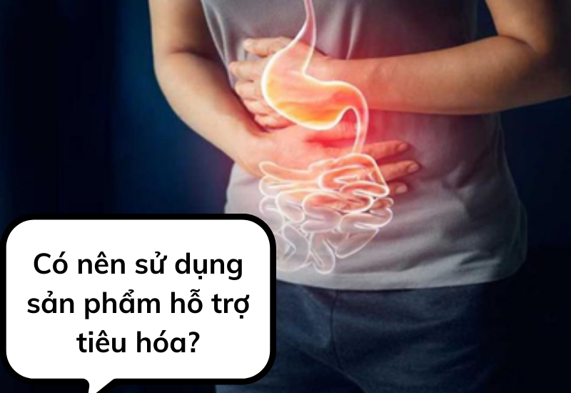Có nên sử dụng sản phẩm hỗ trợ tiêu hóa