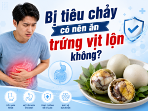 Bị tiêu chảy có nên ăn trứng vịt lộn không?